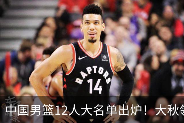 中国男篮12人大名单出炉！大秋领衔，老六入选，贺希宁曾凡博朱俊龙落选！