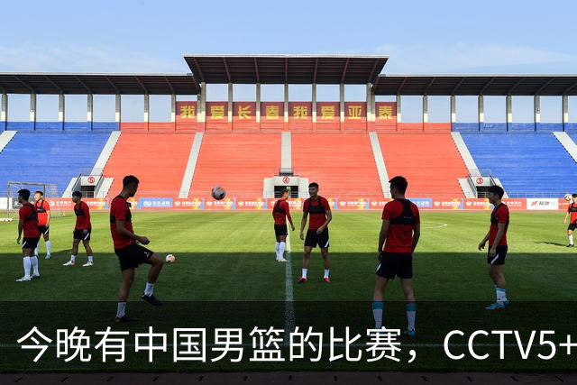 今晚有中国男篮的比赛，CCTV5+现场转播