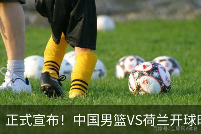 正式宣布！中国男篮VS荷兰开球时间确定，央视直播，郭士强争胜